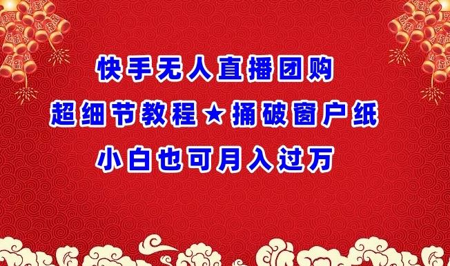 快手无人直播团购超细节教程★捅破窗户纸小白也可月人过万【揭秘】-富爸爸项目圈
