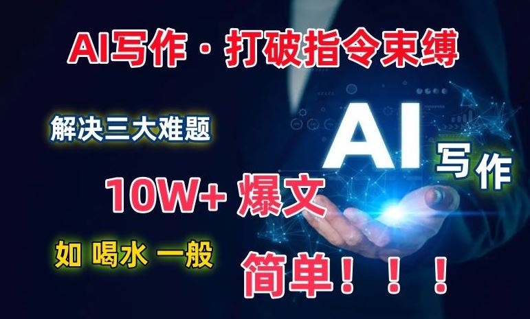 AI写作：解决三大难题，10W+爆文如喝水一般简单，打破指令调教束缚【揭秘】-富爸爸项目圈