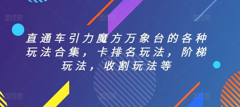 直通车引力魔方万象台的各种玩法合集，卡排名玩法，阶梯玩法，收割玩法等-富爸爸项目圈