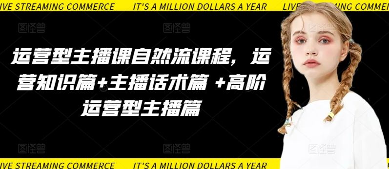 运营型主播课自然流课程，运营知识篇+主播话术篇 +高阶运营型主播篇-富爸爸项目圈