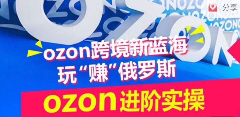 ozon跨境新蓝海玩“赚”俄罗斯，ozon进阶实操训练营-富爸爸项目圈