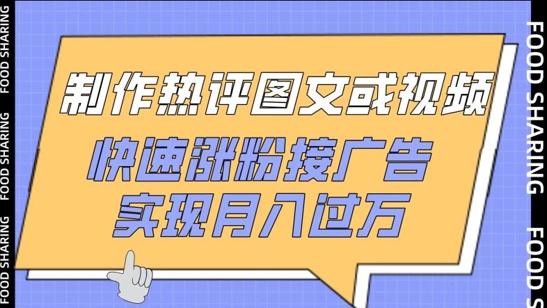 制作热评图文或视频，快速涨粉接广告，实现月入过万【揭秘】-富爸爸项目圈