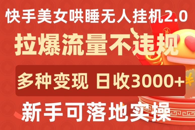 快手美女哄睡无人挂机2.0.拉爆流量不违规，多种变现途径，日收3000+，新手可落地实操【揭秘】-富爸爸项目圈