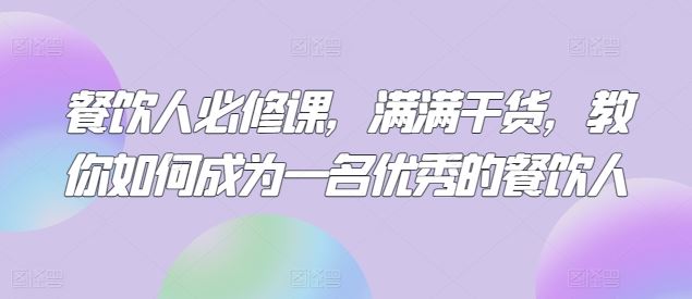 餐饮人必修课，满满干货，教你如何成为一名优秀的餐饮人-富爸爸项目圈