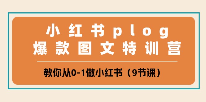 小红书plog爆款图文特训营，教你从0-1做小红书（9节课）-富爸爸项目圈