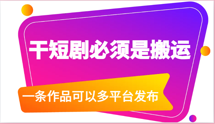 干短剧必须是搬运，一条作品可以多平台发布（附送软件）-富爸爸项目圈
