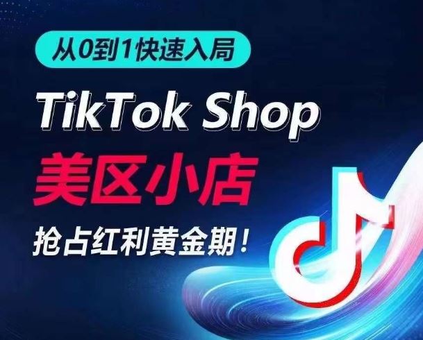 从0到1快速入局TikTok美区小店，快速抢占流量黄金期，开启日出千单之旅-富爸爸项目圈