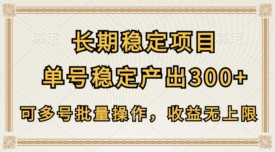 长期稳定项目，单号稳定产出300+，可多号批量操作，收益无上限-富爸爸项目圈