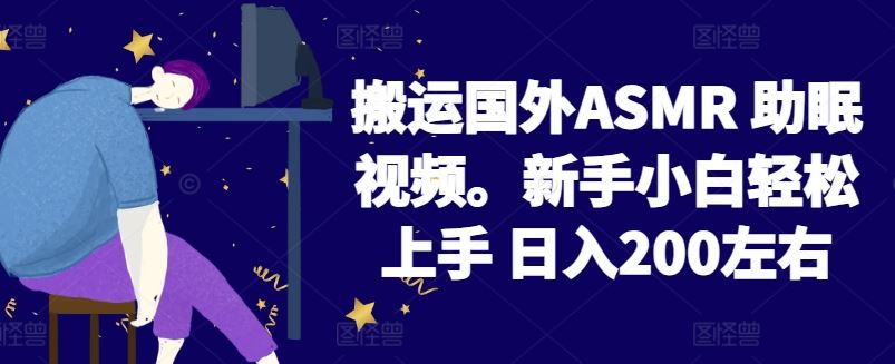 2024搬运国外ASMR 助眠视频，新手小白轻松上手 日入200左右【揭秘】-富爸爸项目圈