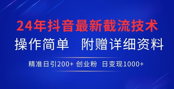 24年最新抖音截流技术，精准日引200+创业粉，操作简单附赠详细资料【揭秘】-富爸爸项目圈