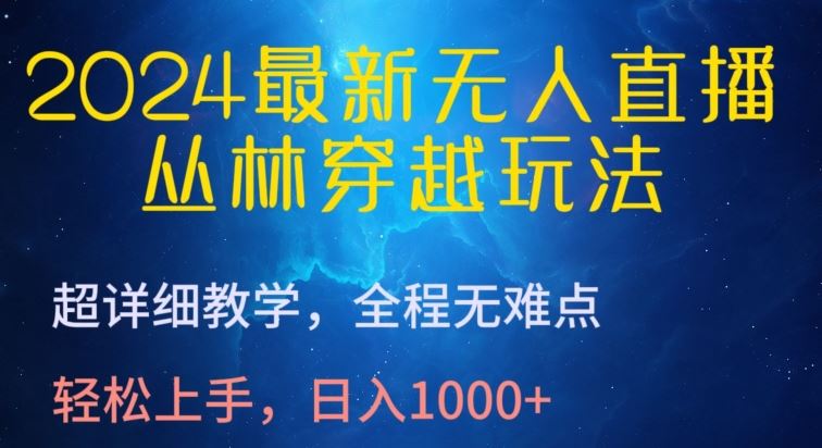 2024最新无人直播，丛林穿越玩法，超详细教学，全程无难点，轻松上手，日入1000+【揭秘】-富爸爸项目圈