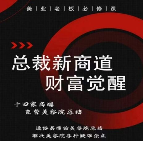 总裁新商道(美业老板必修课)，通俗易懂的美容院总结，解决美容院各种疑难杂症-富爸爸项目圈