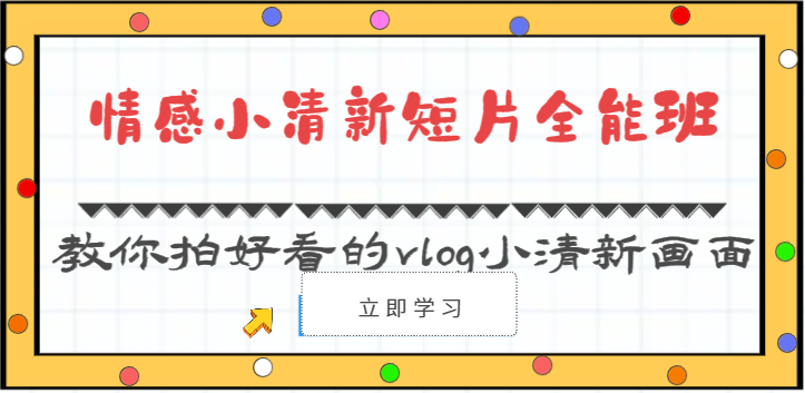 情感小清新短片全能班-教你拍好看的vlog小清新画面（30节课）-富爸爸项目圈