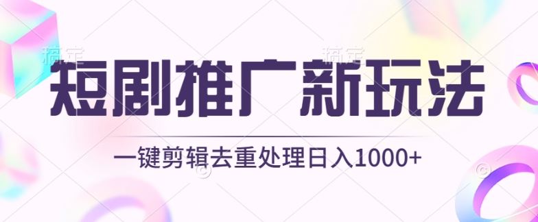 短剧推广新玩法，不剪辑，工具助力一键过原创，日入1000+【揭秘】-富爸爸项目圈