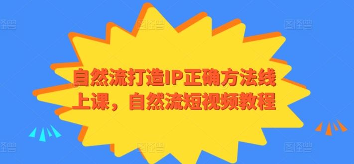 自然流打造IP正确方法线上课，自然流短视频教程-富爸爸项目圈