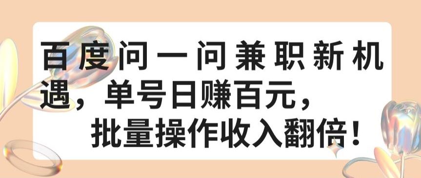 百度问一问兼职新机遇，单号日赚百元，批量操作收入翻倍【揭秘】-富爸爸项目圈