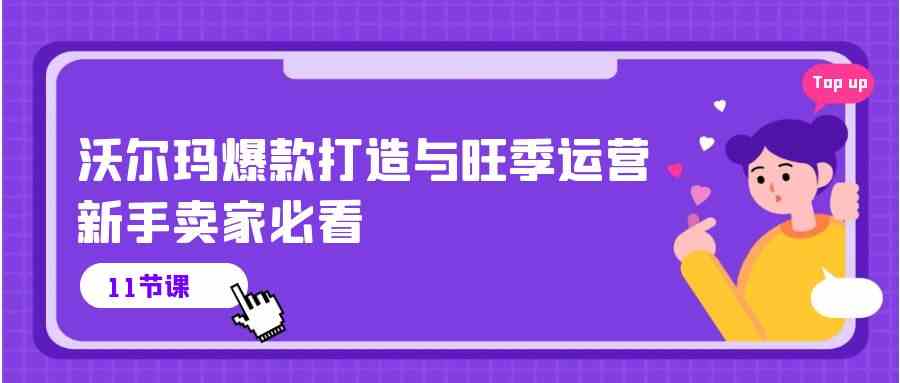 沃尔玛爆款打造与旺季运营，新手卖家必看（11节视频课）-富爸爸项目圈