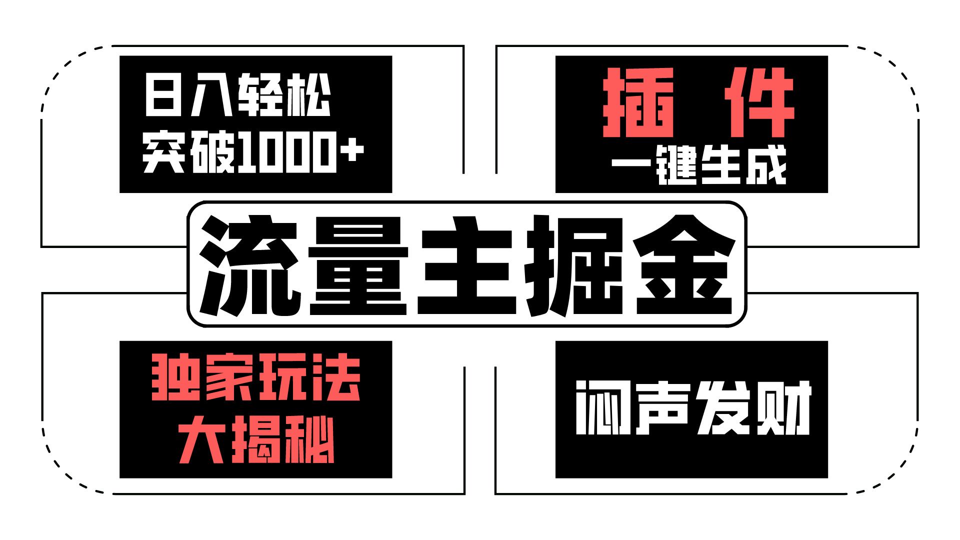 流量主掘金日入轻松突破1000+，一键生成，独家玩法大揭秘，闷声发财 【原创新玩法】-富爸爸项目圈