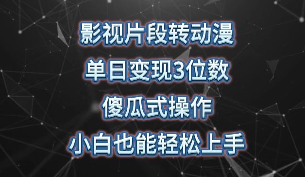 影视片段转动漫，单日变现3位数，暴力涨粉，傻瓜式操作，小白也能轻松上手【揭秘】-富爸爸项目圈