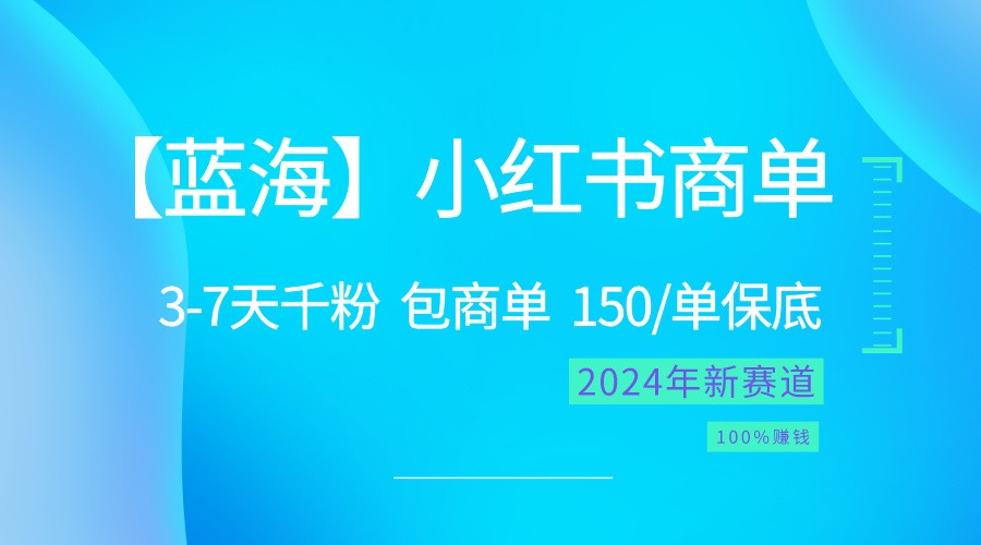 2024蓝海项目【小红书商单】超级简单，快速千粉，最强蓝海，百分百赚钱-富爸爸项目圈