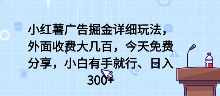 小红薯广告掘金详细玩法，外面收费大几百，小白有手就行，日入300+【揭秘】-富爸爸项目圈