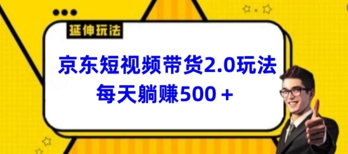 2024最新京东短视频带货2.0玩法，每天3分钟，日入500+【揭秘】-富爸爸项目圈
