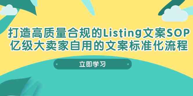 打造高质量合规Listing文案SOP，亿级大卖家自用的文案标准化流程-富爸爸项目圈