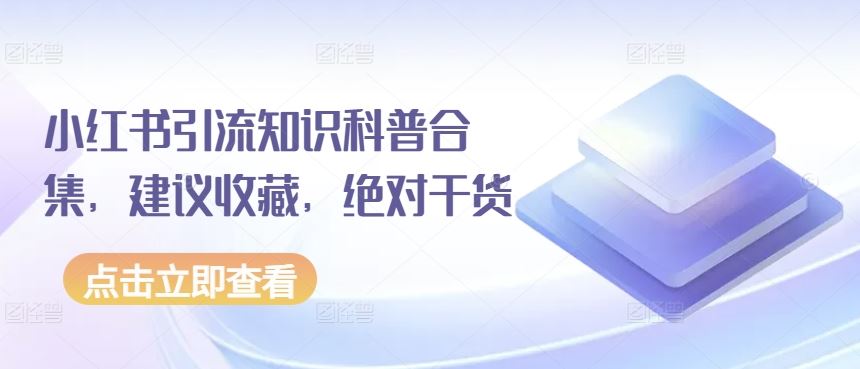 小红书引流知识科普合集，建议收藏，绝对干货-富爸爸项目圈