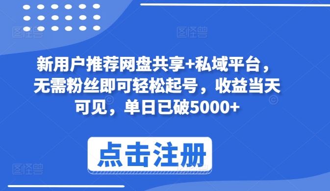 新用户推荐网盘共享+私域平台，无需粉丝即可轻松起号，收益当天可见，单日已破5000+【揭秘】-富爸爸项目圈