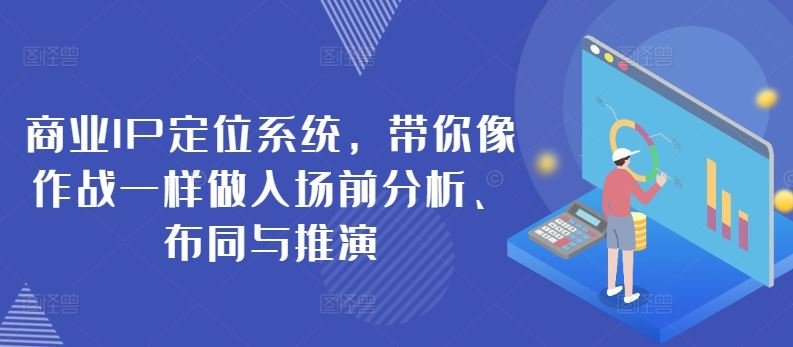 商业IP定位系统，带你像作战一样做入场前分析、布同与推演-富爸爸项目圈