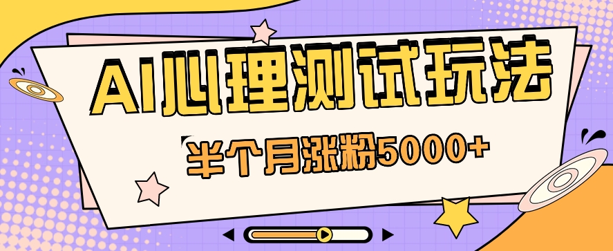 黑马赛道AI心理测试副业思路，半个月涨粉5000+！【视频教程+软件】-富爸爸项目圈