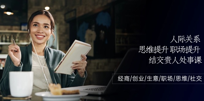 人际关系思维提升职场提升结交贵人处事课：经商/创业/生意/职场/思维-富爸爸项目圈