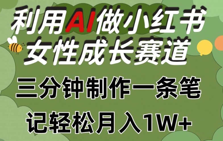 利用Ai做小红书女性成长赛道，三分钟制作一条笔记，轻松月入1w+【揭秘】-富爸爸项目圈