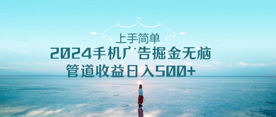 2024手机告点击广告掘金，上手简单无脑管道收益日入500+-富爸爸项目圈