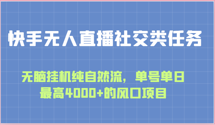快手无人直播社交类任务：无脑挂机纯自然流，单号单日最高4000+的风口项目-富爸爸项目圈