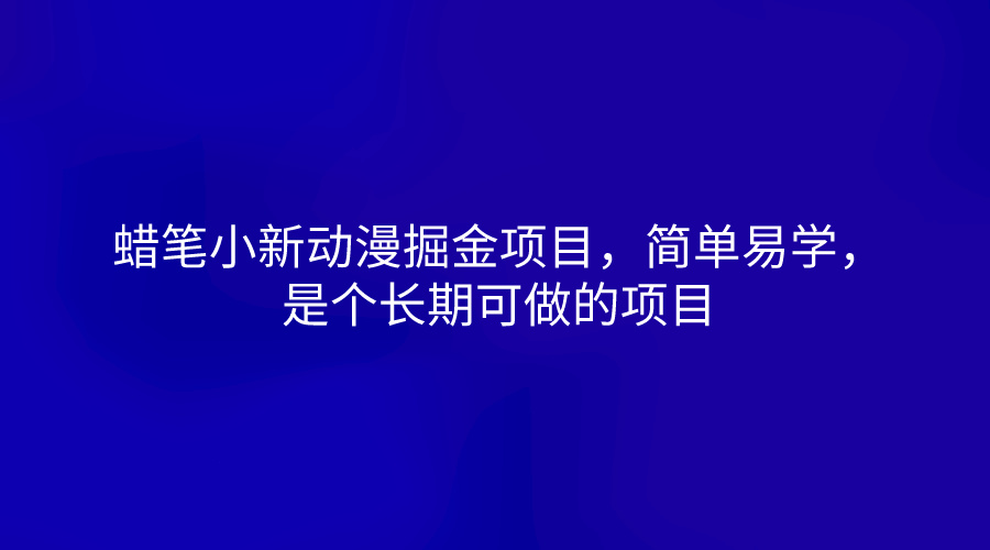 蜡笔小新动漫掘金项目，简单易学，是个长期可做的项目-富爸爸项目圈