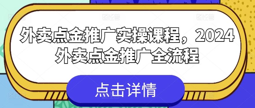 外卖点金推广实操课程，2024外卖点金推广全流程-富爸爸项目圈