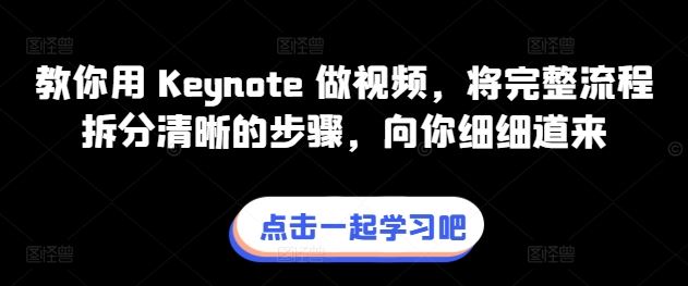 教你用 Keynote 做视频，将完整流程拆分清晰的步骤，向你细细道来-富爸爸项目圈