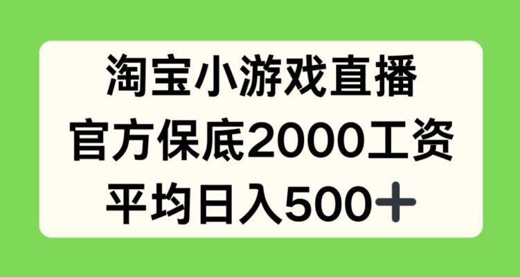 淘宝小游戏直播，官方保底2000工资，平均日入500+【揭秘】-富爸爸项目圈