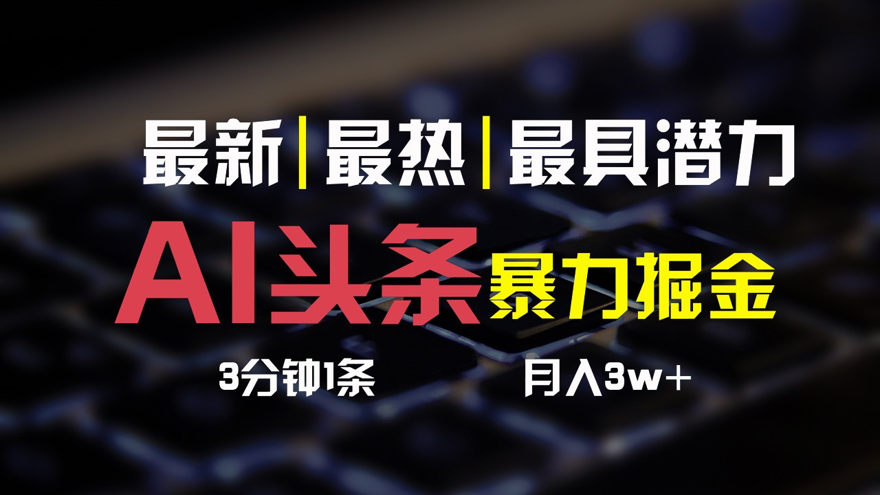 AI头条3天必起号，简单无需经验，3分钟1条，一键多渠道发布，复制粘贴月入3W+-富爸爸项目圈