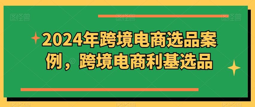 2024年跨境电商选品案例，跨境电商利基选品-富爸爸项目圈
