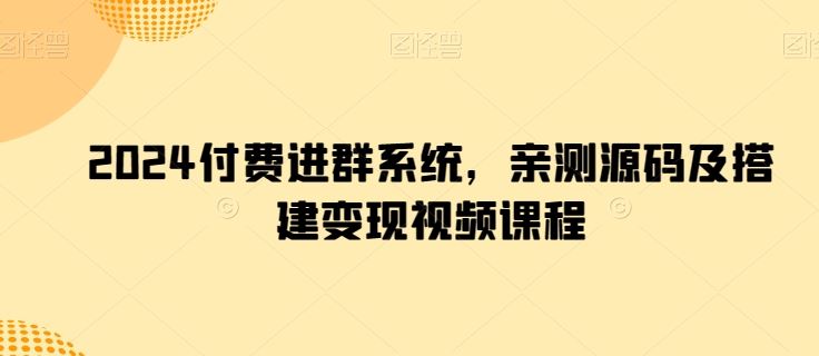 2024付费进群系统，亲测源码及搭建变现视频课程-富爸爸项目圈