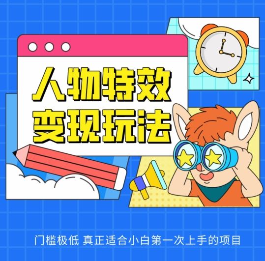 人物特效变现玩法，门槛极低，真正适合小白第一次上手的项目【揭秘】-富爸爸项目圈
