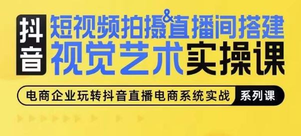短视频拍摄&直播间搭建视觉艺术实操课，手把手场景演绎，从0-1短视频实操课-富爸爸项目圈