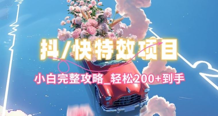 抖音快手双平台特效教程，玩法简单，小白完整攻略，轻松100+到手【揭秘】-富爸爸项目圈