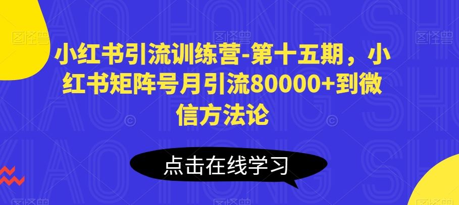 小红书引流训练营-第十五期，小红书矩阵号月引流80000+到微信方法论-富爸爸项目圈