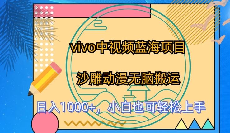 vivo中视频蓝海项目，沙雕动漫无脑搬运，小白也可轻松上手【揭秘】-富爸爸项目圈