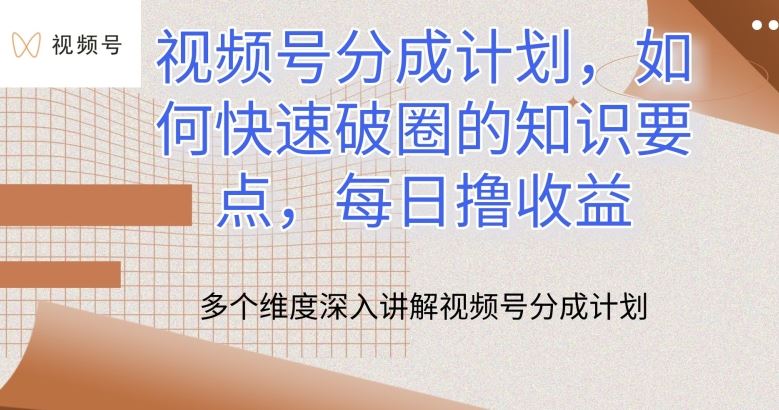 视频号分成计划，如何快速破圈的知识要点，每日撸收益【揭秘】-富爸爸项目圈