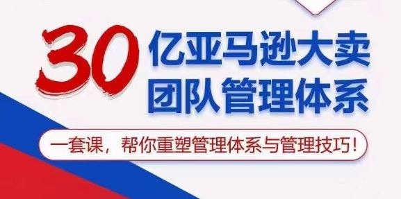 30亿亚马逊大卖团队管理体系，一套课，帮你重塑管理体系与管理技巧-富爸爸项目圈