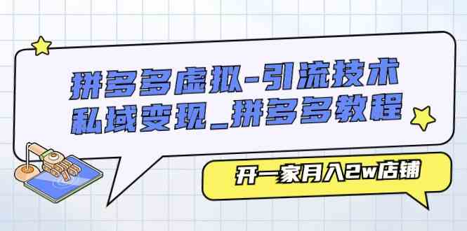 拼多多虚拟引流技术与私域变现-拼多多教程：开一家月入2w店铺-富爸爸项目圈